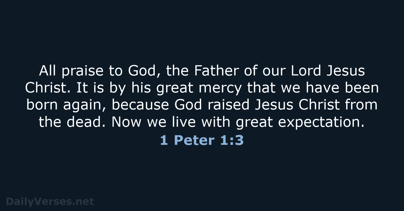 All praise to God, the Father of our Lord Jesus Christ. It… 1 Peter 1:3
