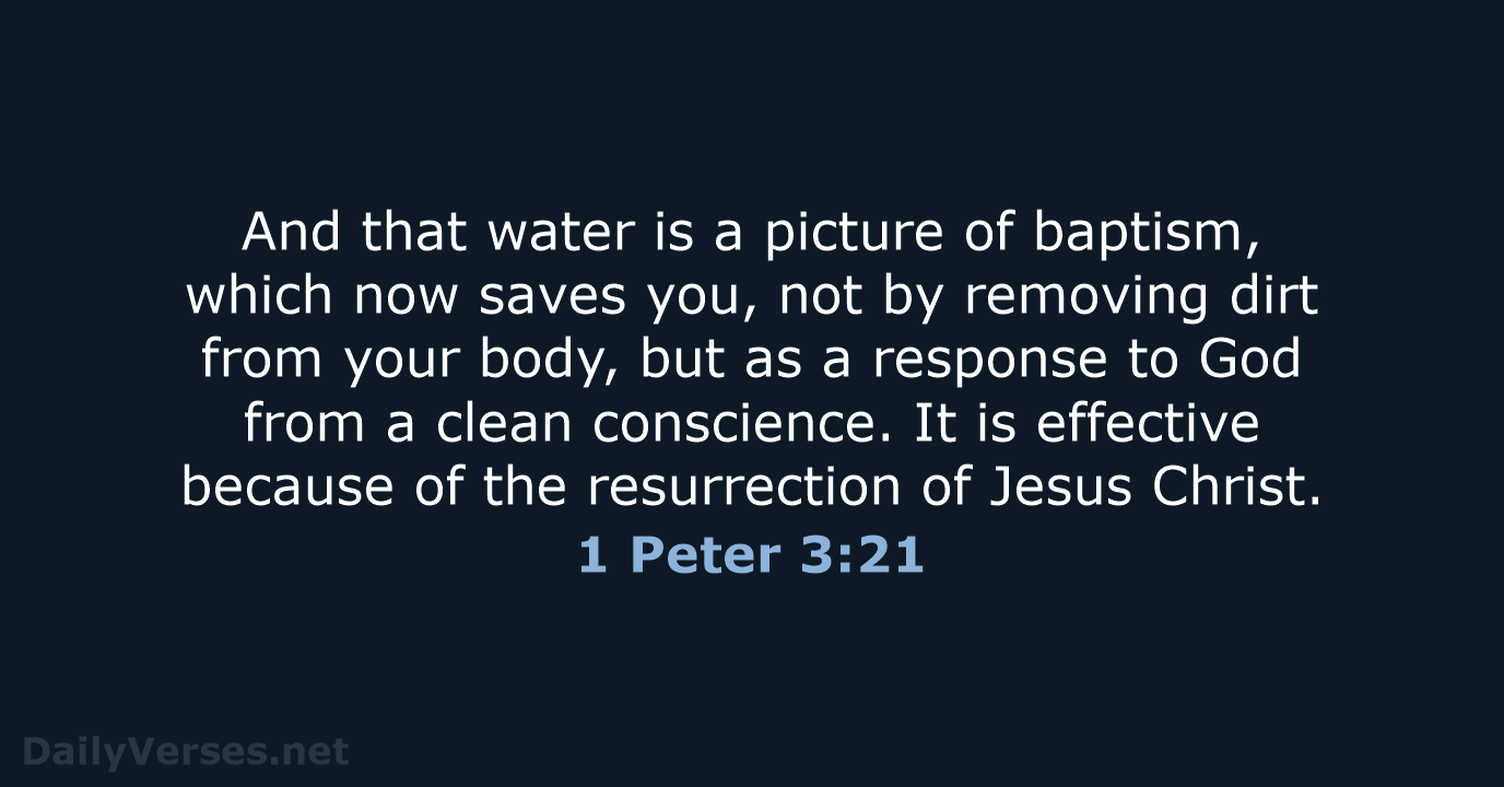 And that water is a picture of baptism, which now saves you… 1 Peter 3:21
