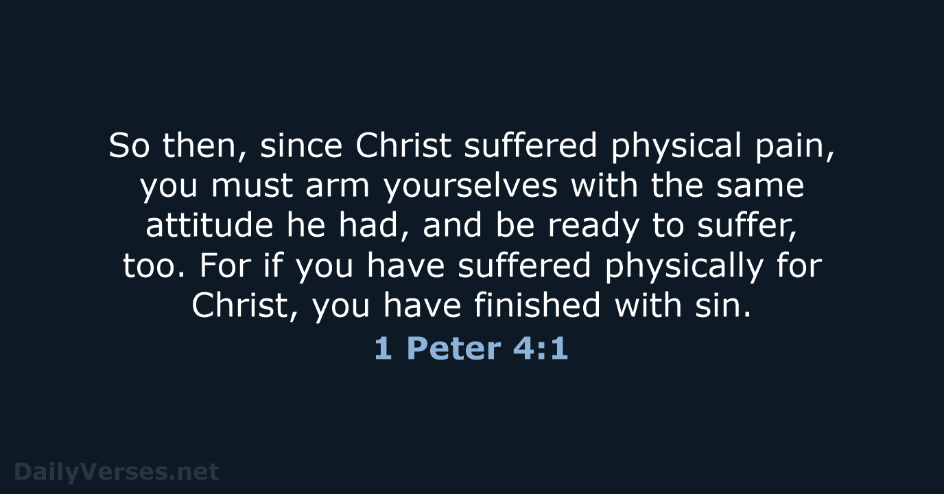 So then, since Christ suffered physical pain, you must arm yourselves with… 1 Peter 4:1