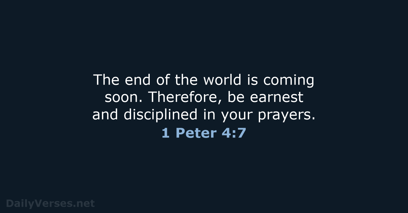 1 Peter 4:7 - NLT