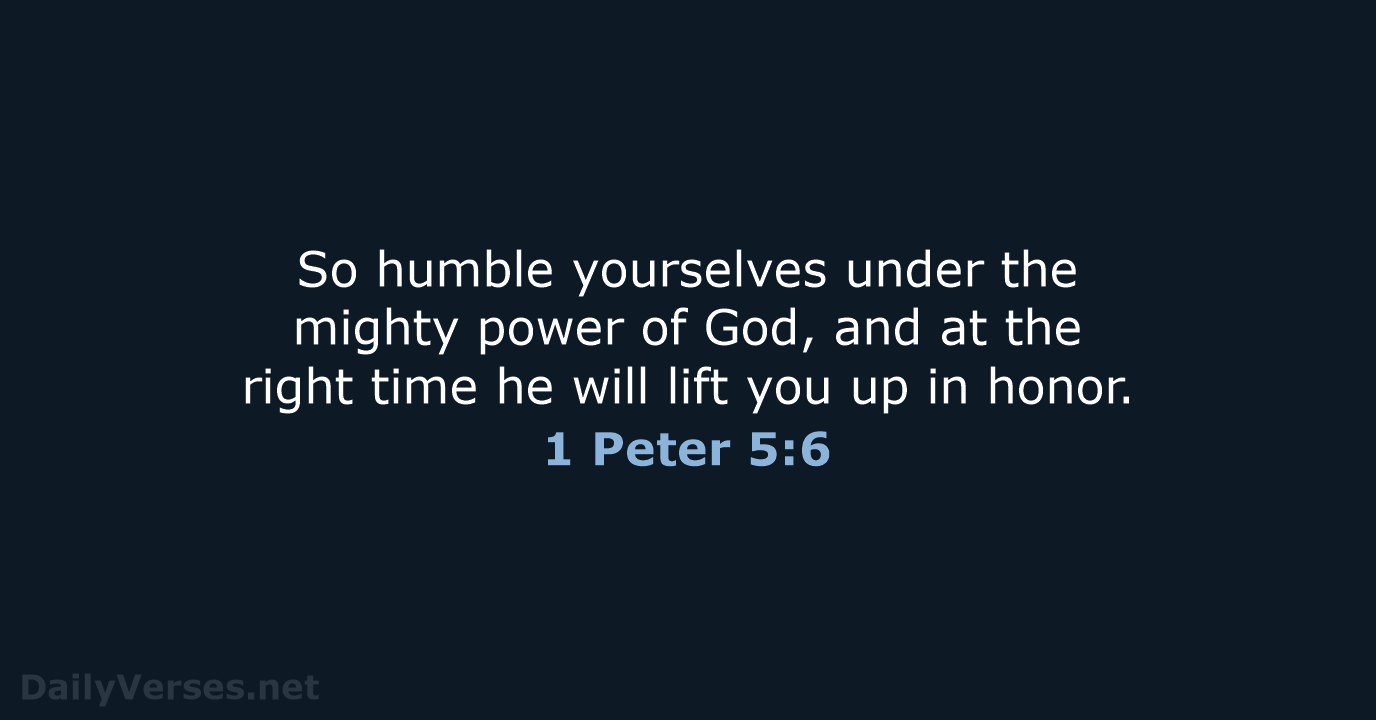 So humble yourselves under the mighty power of God, and at the… 1 Peter 5:6