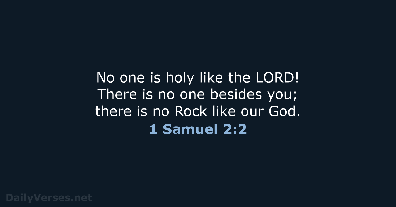 No one is holy like the LORD! There is no one besides… 1 Samuel 2:2