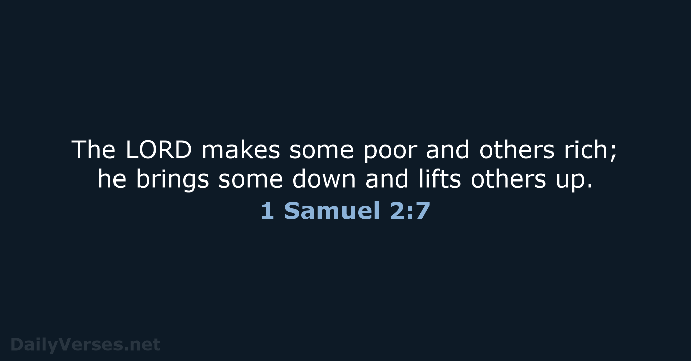 The LORD makes some poor and others rich; he brings some down… 1 Samuel 2:7