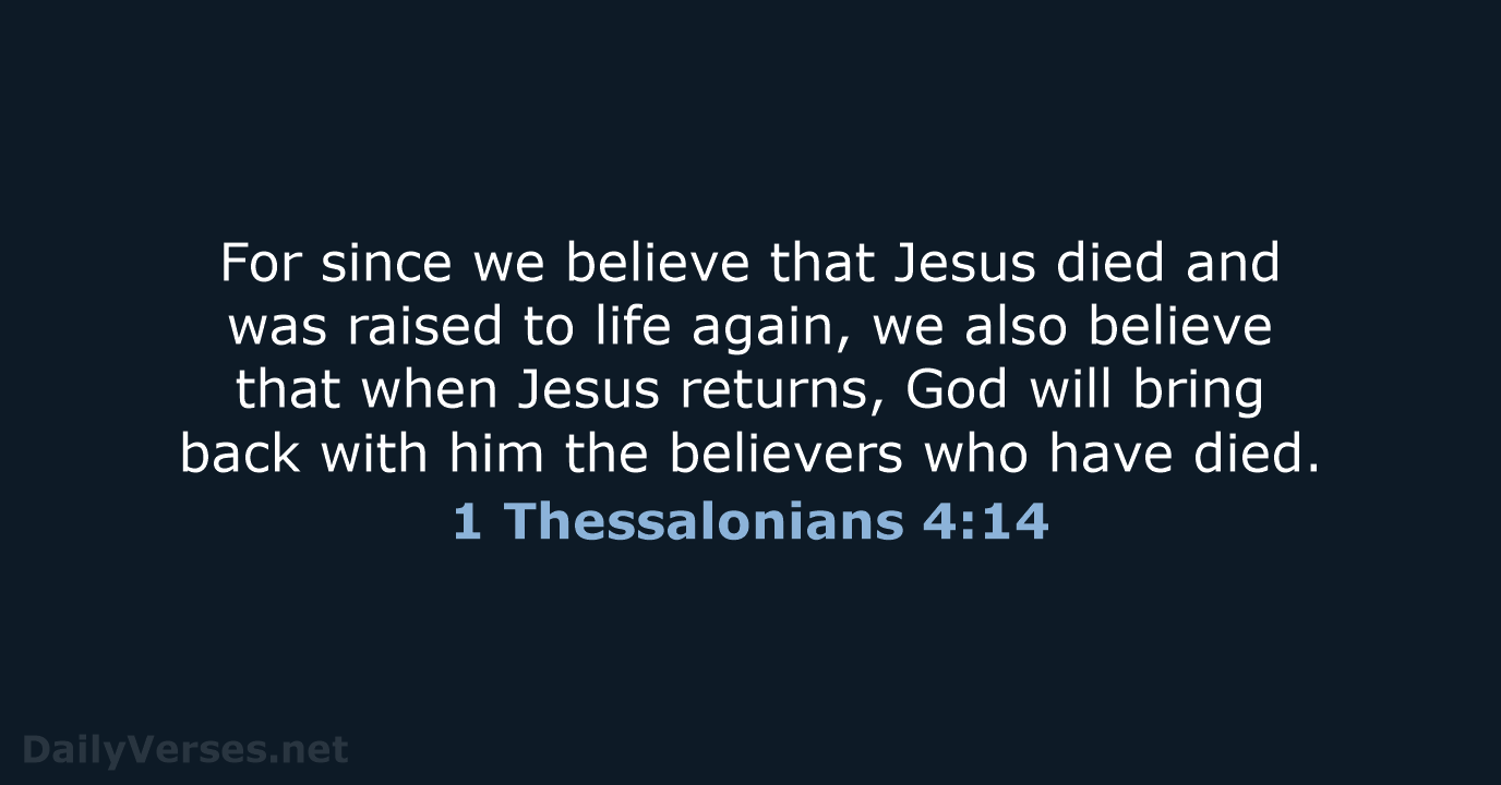 For since we believe that Jesus died and was raised to life… 1 Thessalonians 4:14