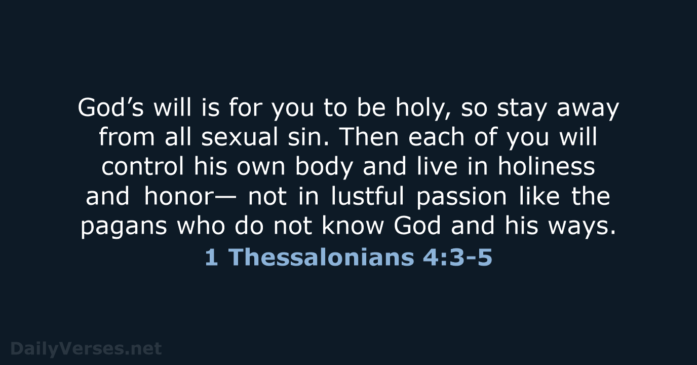 God’s will is for you to be holy, so stay away from… 1 Thessalonians 4:3-5