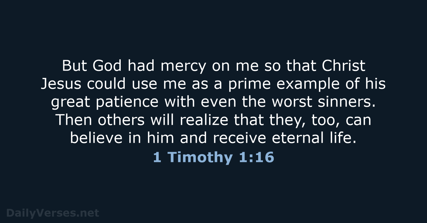 But God had mercy on me so that Christ Jesus could use… 1 Timothy 1:16