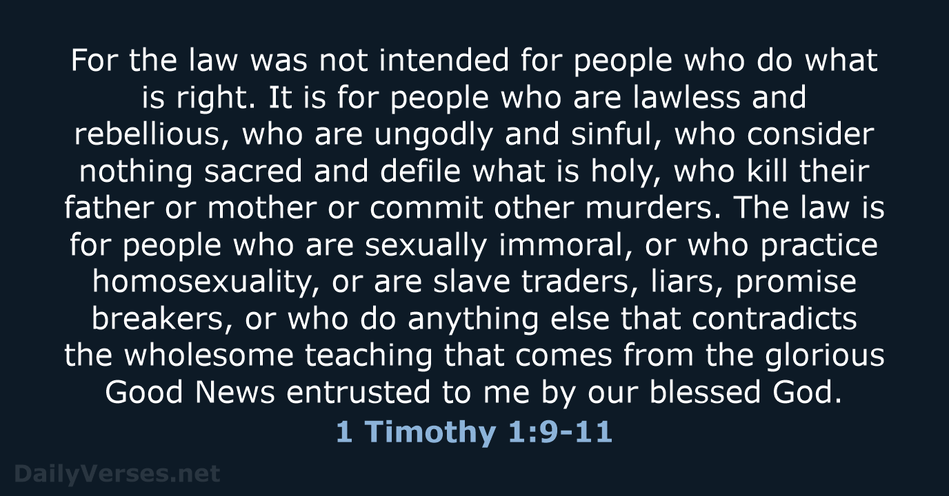 For the law was not intended for people who do what is… 1 Timothy 1:9-11