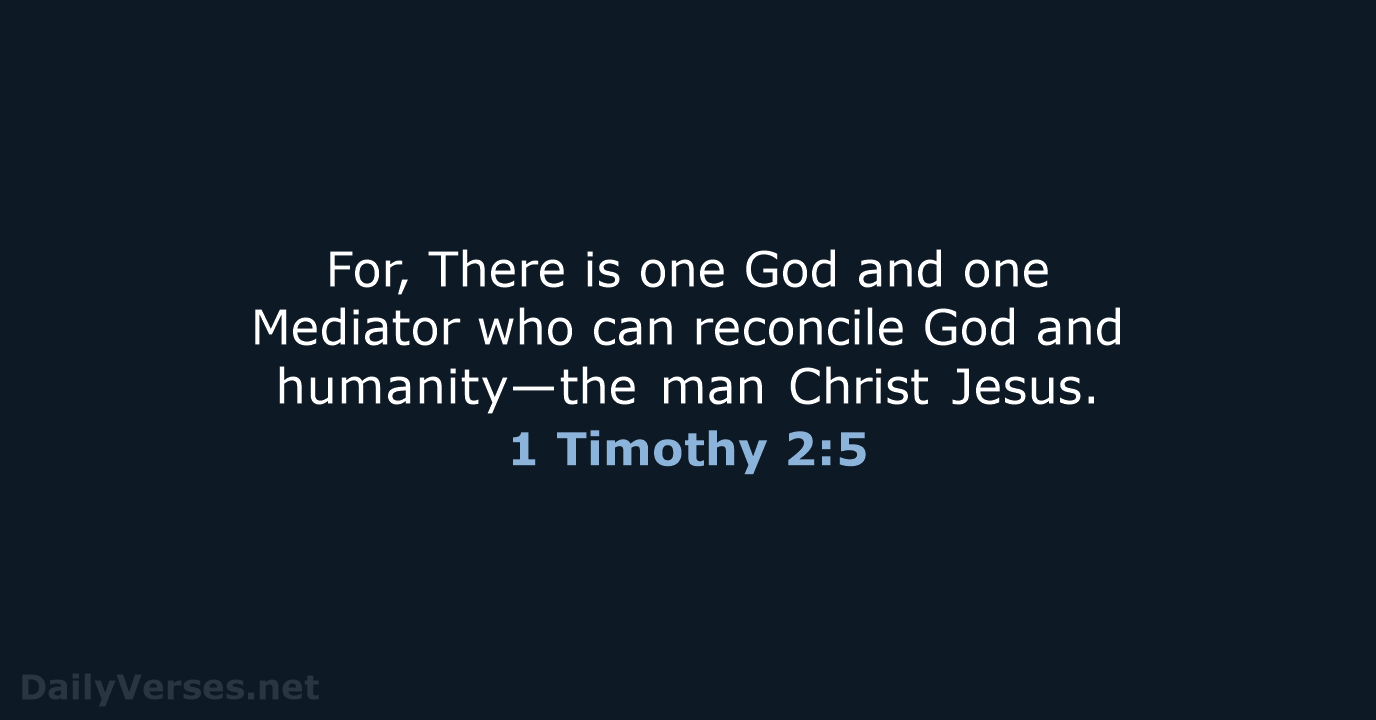 For, There is one God and one Mediator who can reconcile God… 1 Timothy 2:5