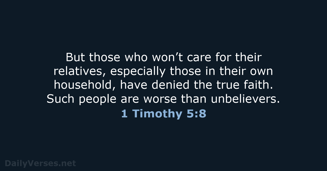 But those who won’t care for their relatives, especially those in their… 1 Timothy 5:8