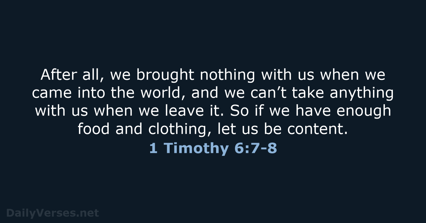 After all, we brought nothing with us when we came into the… 1 Timothy 6:7-8