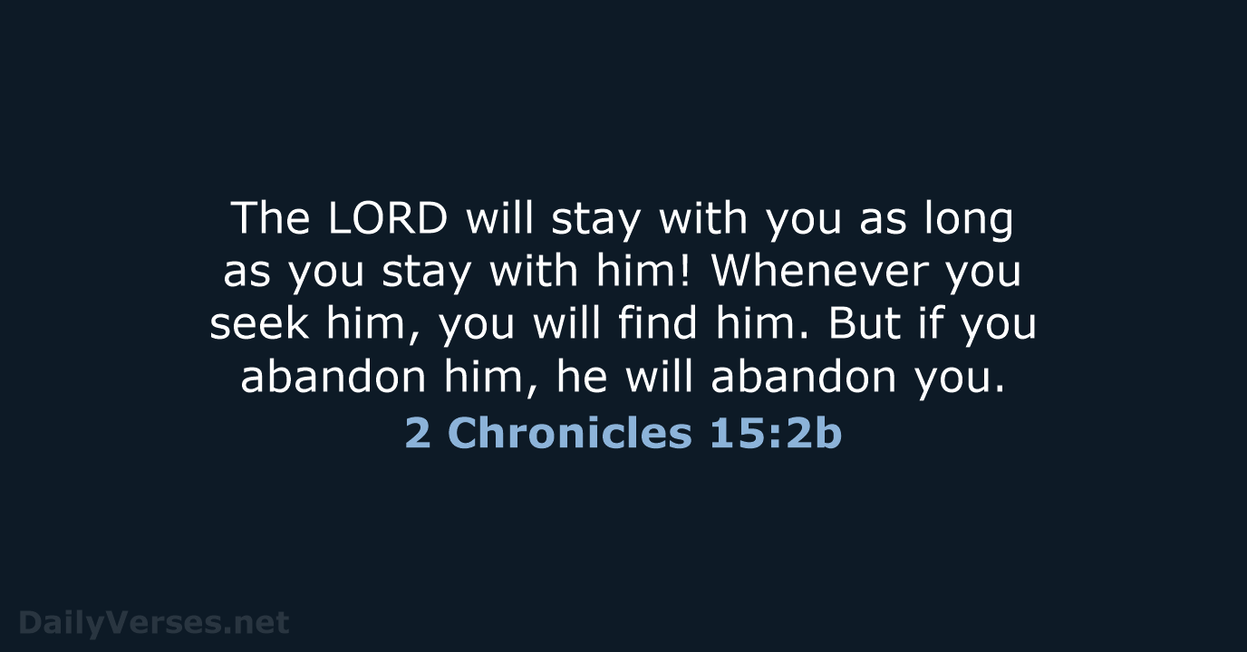 The LORD will stay with you as long as you stay with… 2 Chronicles 15:2b