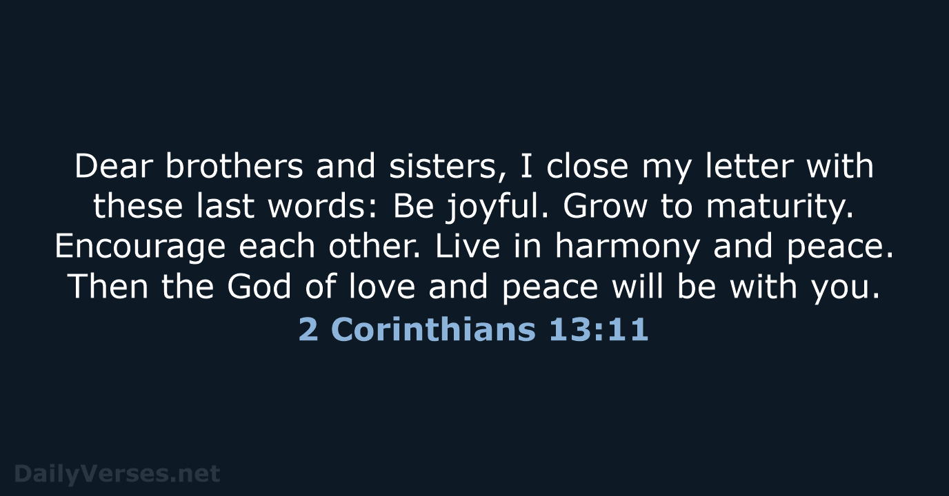 Dear brothers and sisters, I close my letter with these last words:… 2 Corinthians 13:11
