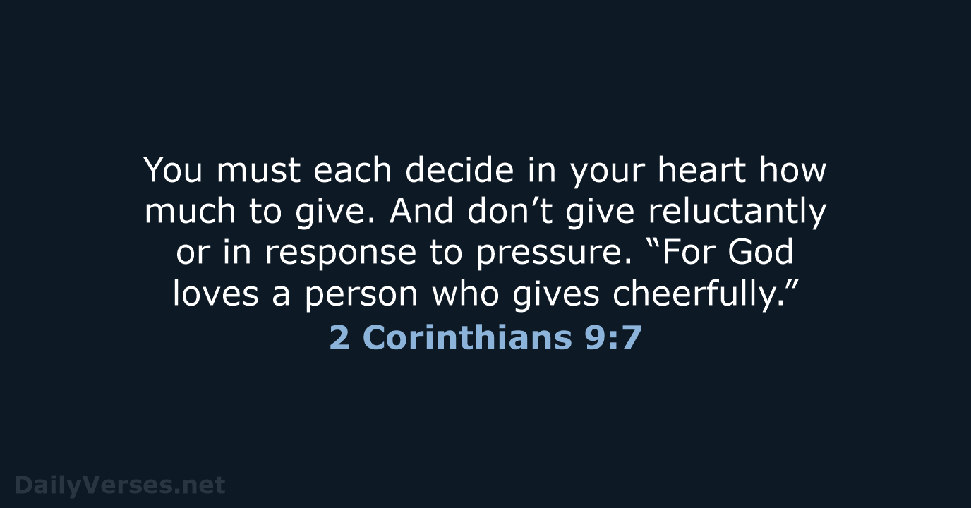 You must each decide in your heart how much to give. And… 2 Corinthians 9:7
