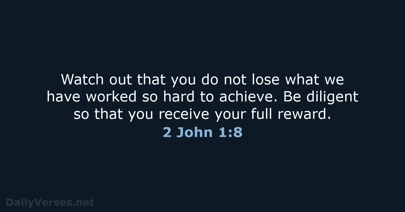 Watch out that you do not lose what we have worked so… 2 John 1:8