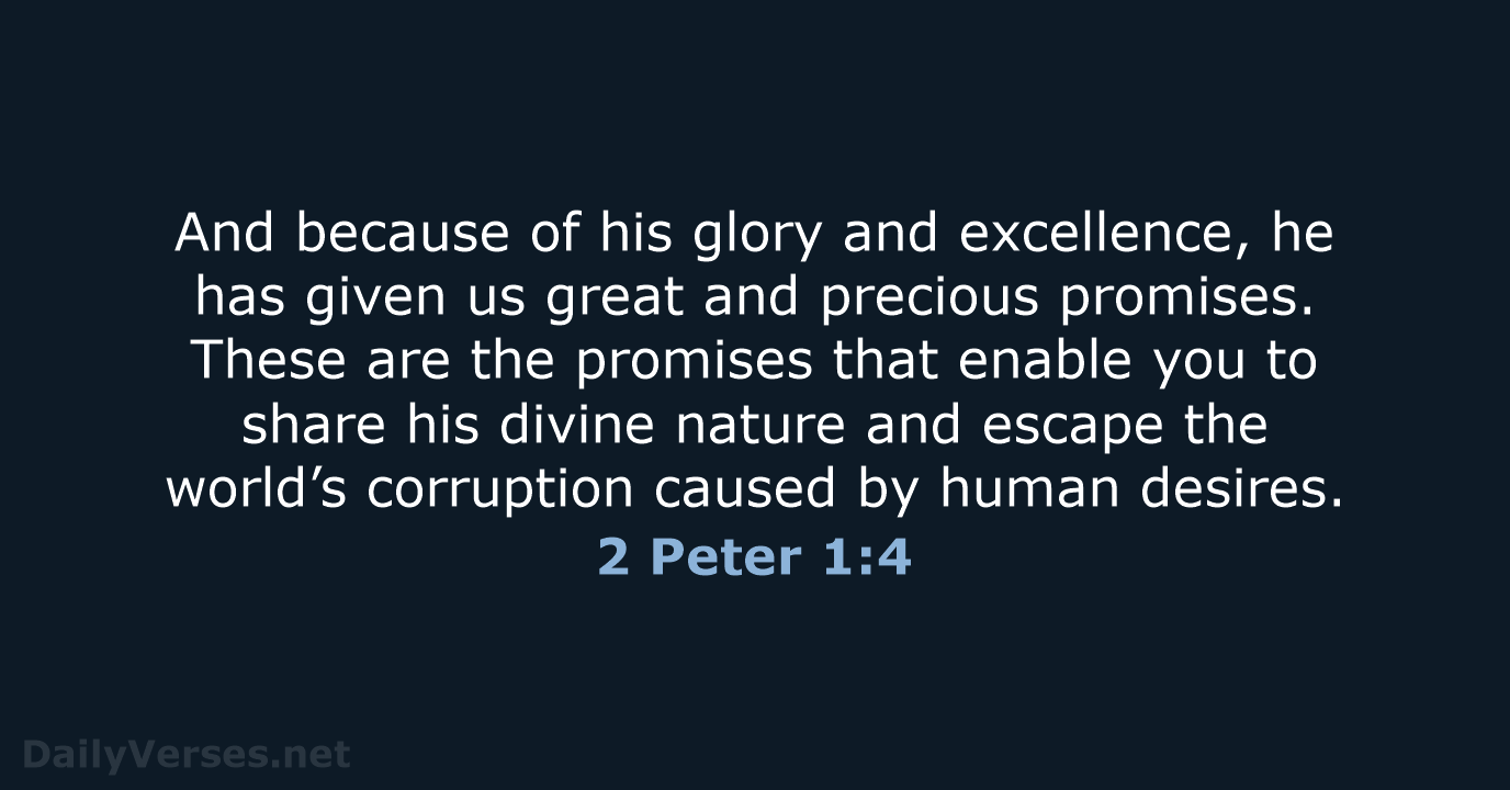 And because of his glory and excellence, he has given us great… 2 Peter 1:4