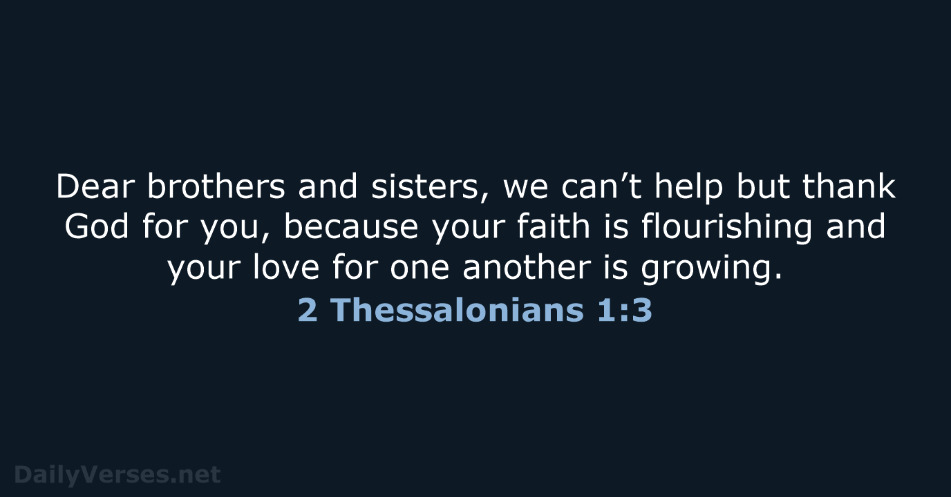 Dear brothers and sisters, we can’t help but thank God for you… 2 Thessalonians 1:3