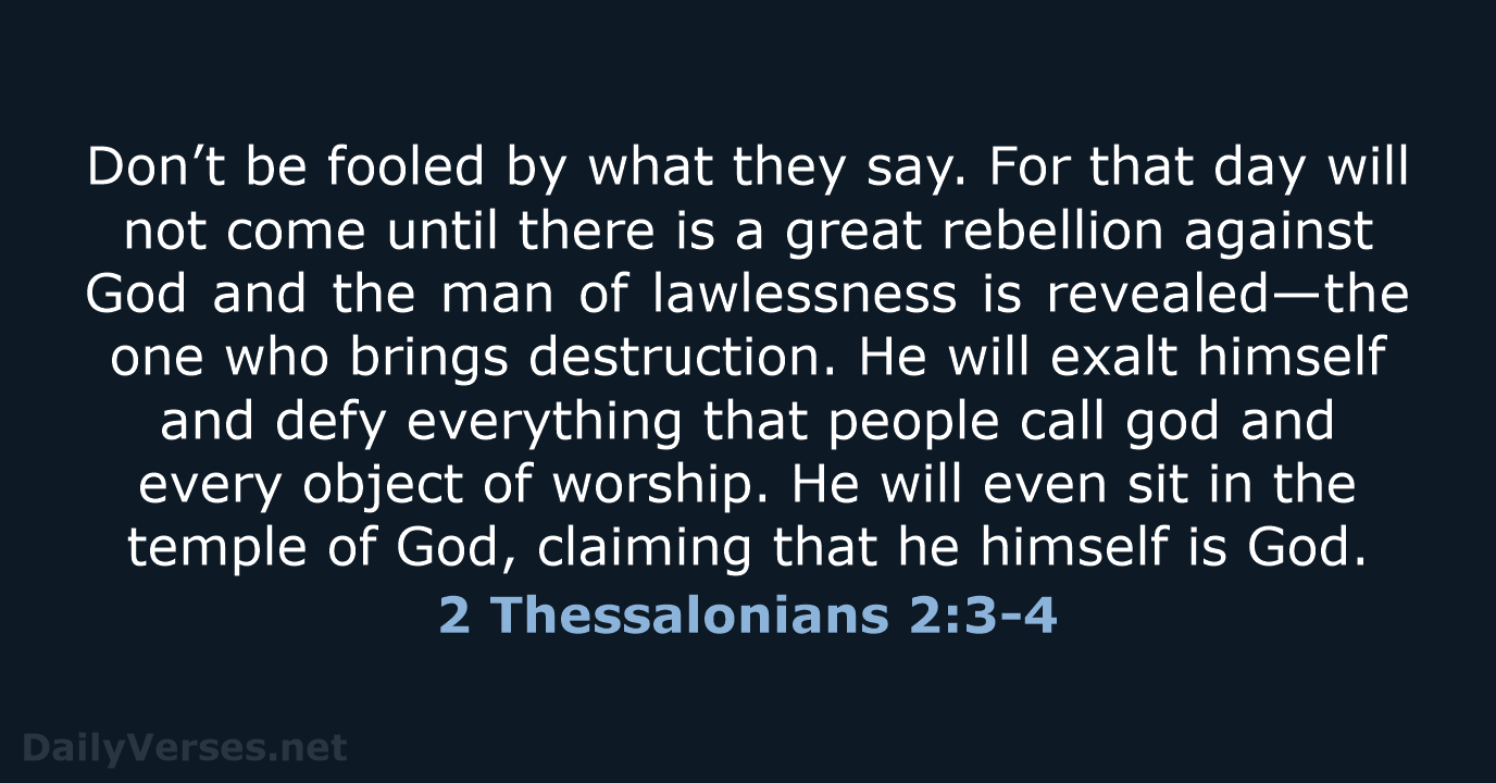 Don’t be fooled by what they say. For that day will not… 2 Thessalonians 2:3-4