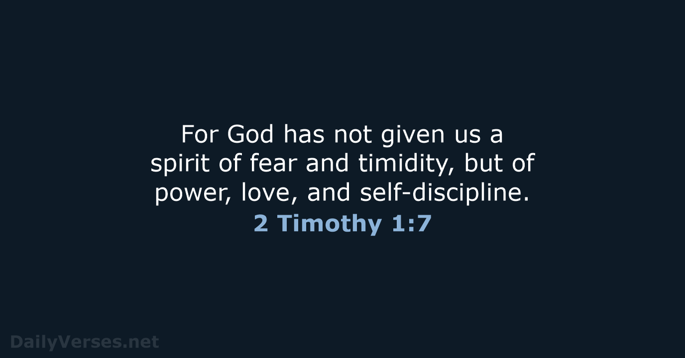 For God has not given us a spirit of fear and timidity… 2 Timothy 1:7