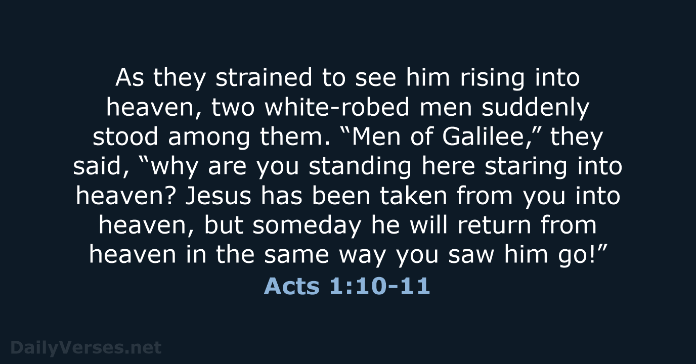 As they strained to see him rising into heaven, two white-robed men… Acts 1:10-11
