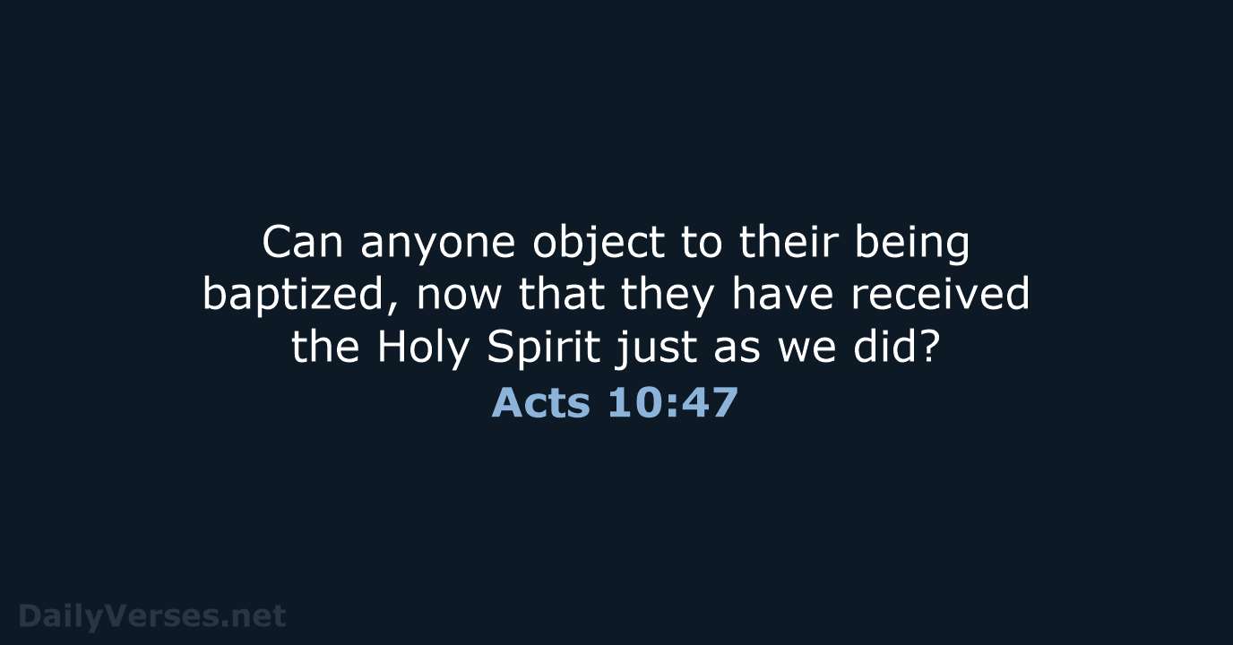 Can anyone object to their being baptized, now that they have received… Acts 10:47