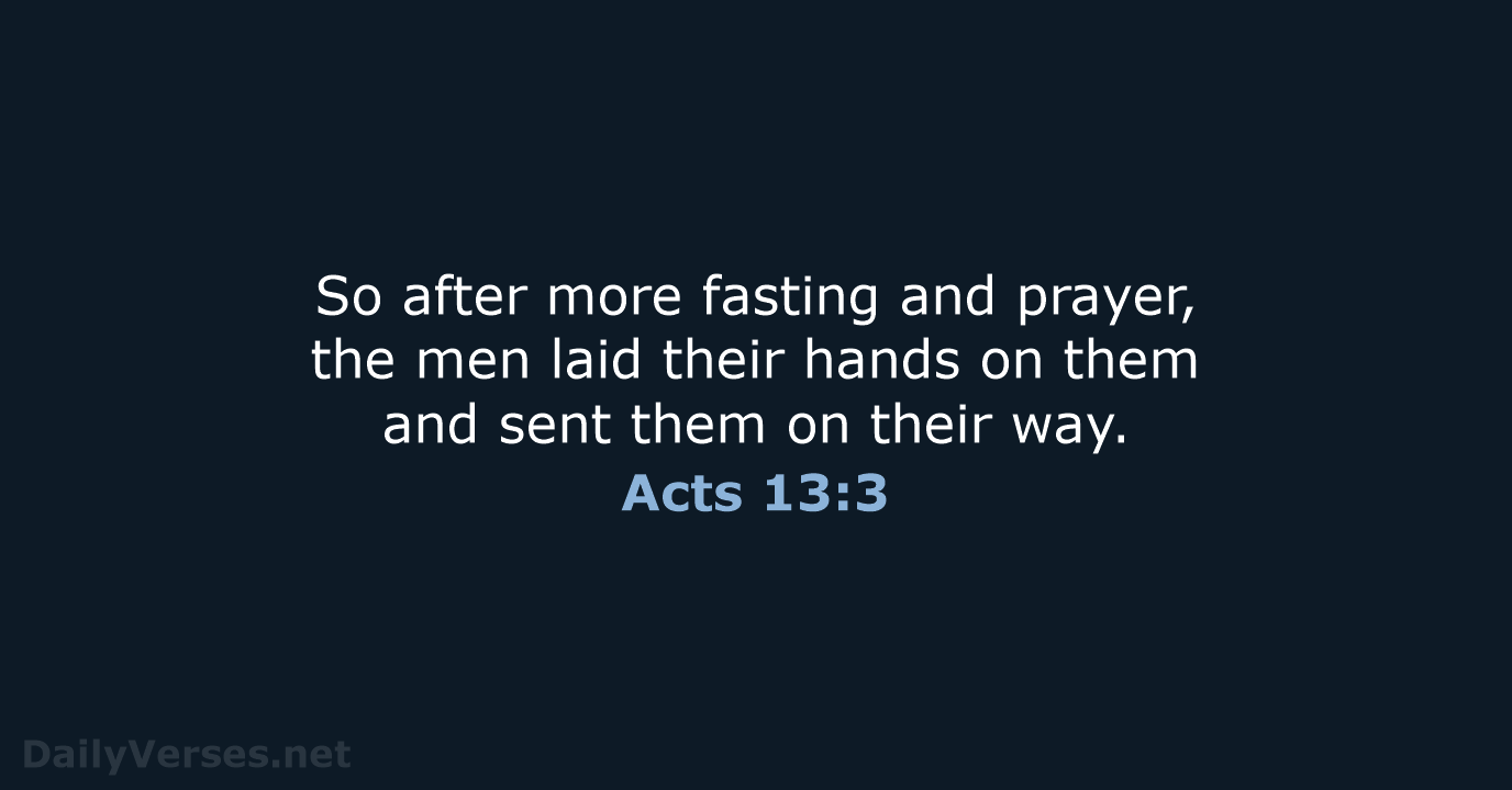 So after more fasting and prayer, the men laid their hands on… Acts 13:3