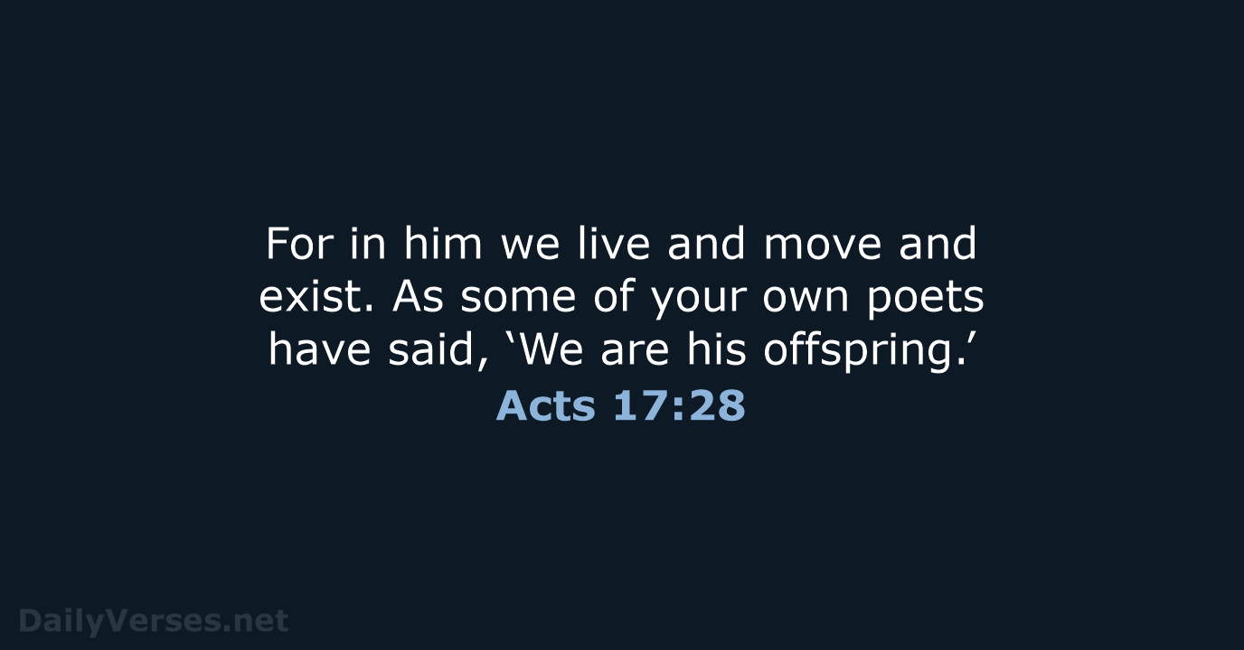 For in him we live and move and exist. As some of… Acts 17:28