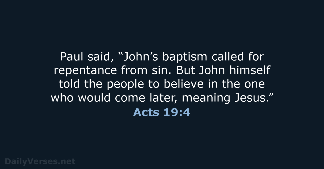 Paul said, “John’s baptism called for repentance from sin. But John himself… Acts 19:4