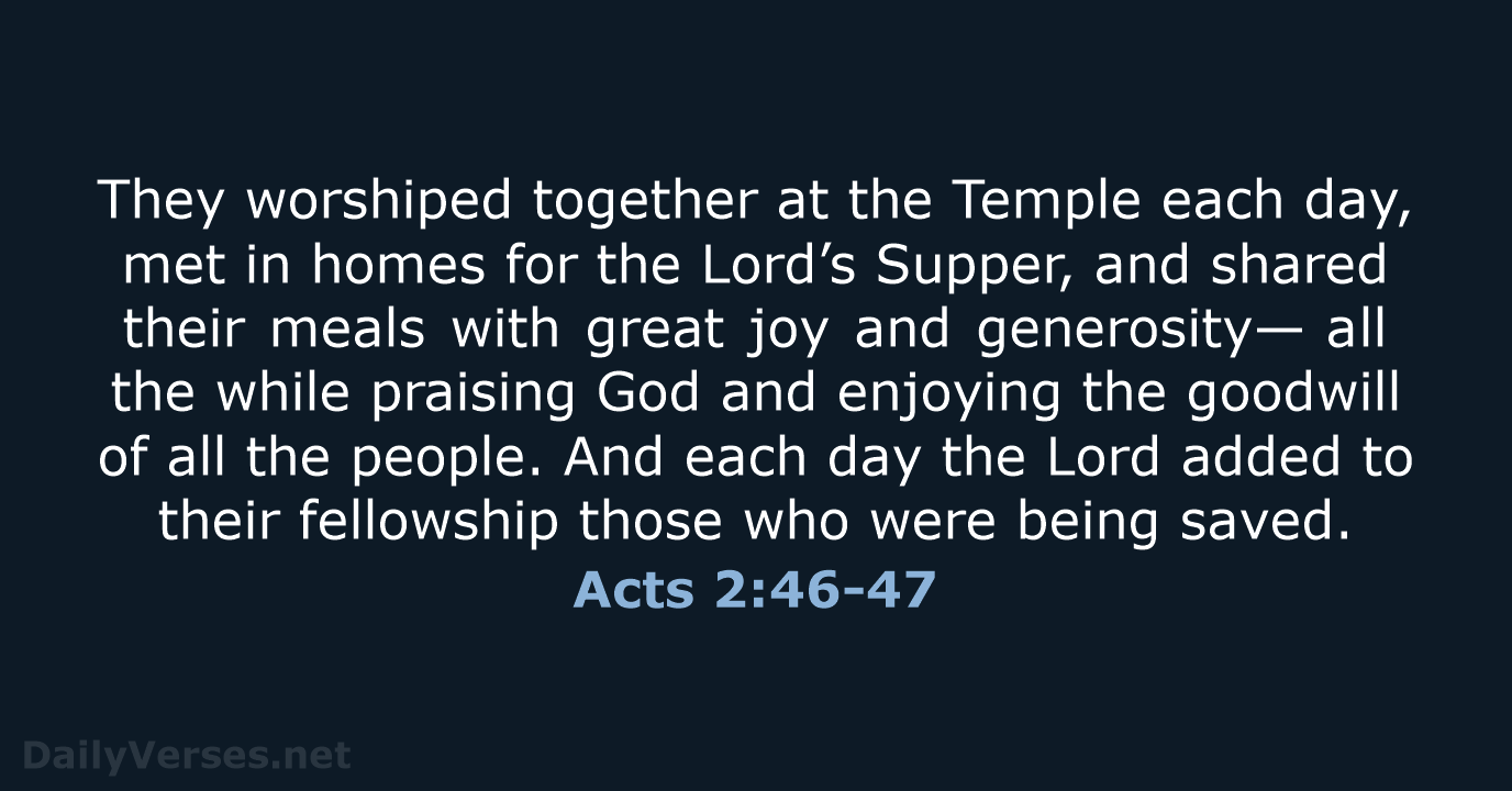 They worshiped together at the Temple each day, met in homes for… Acts 2:46-47