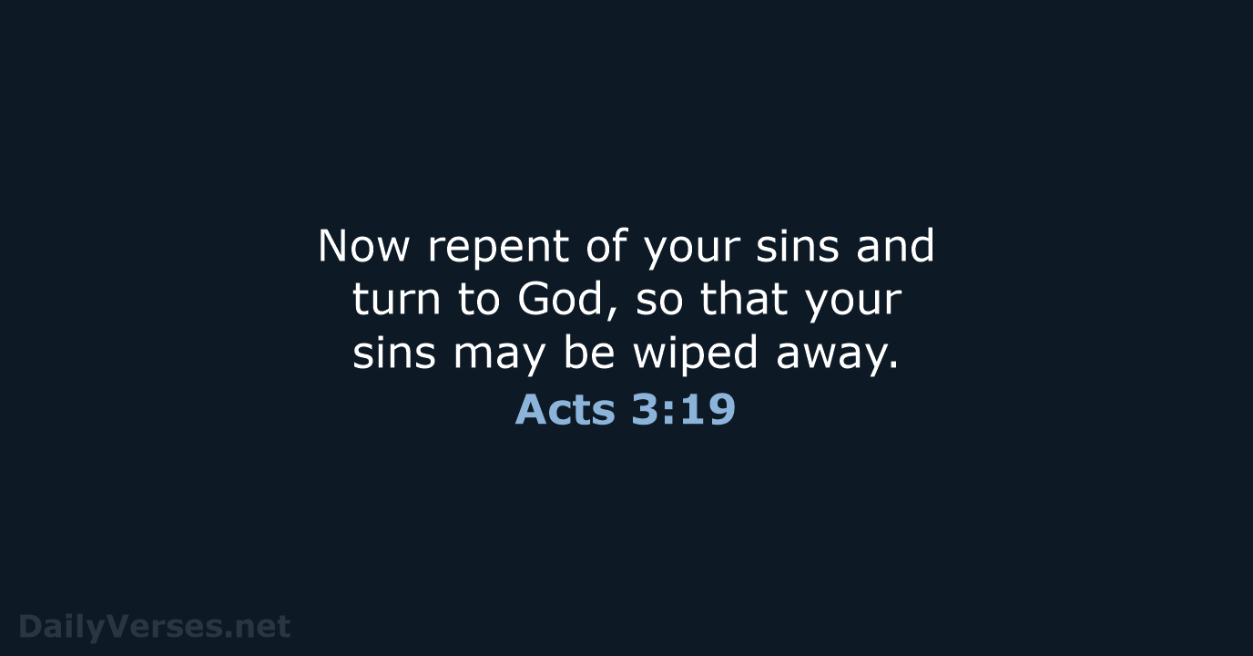 Now repent of your sins and turn to God, so that your… Acts 3:19