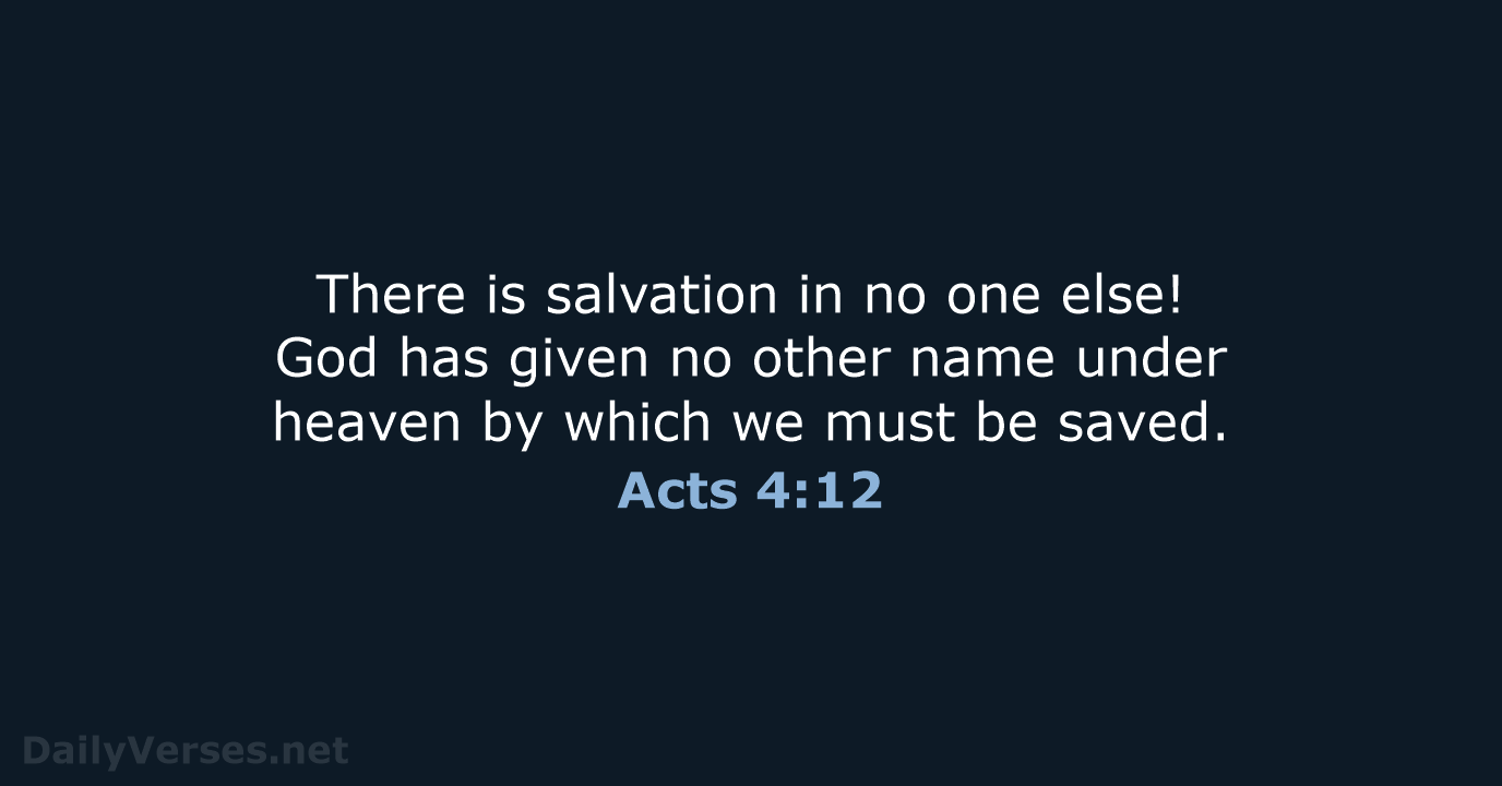 There is salvation in no one else! God has given no other… Acts 4:12