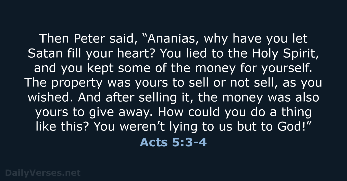 Then Peter said, “Ananias, why have you let Satan fill your heart… Acts 5:3-4