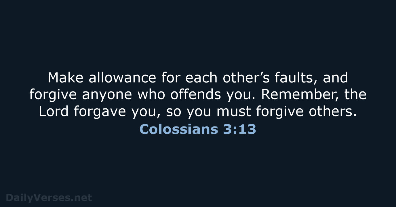 Colossians 3:13 - NLT