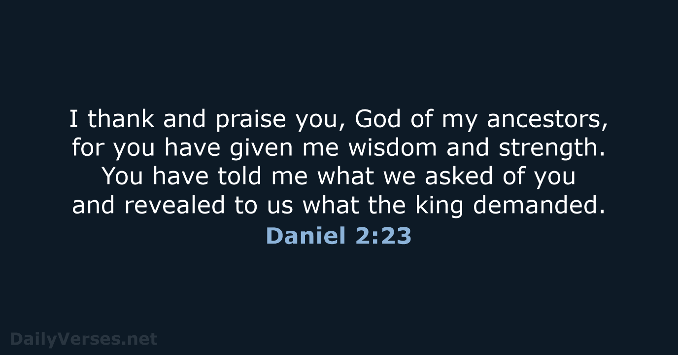 I thank and praise you, God of my ancestors, for you have… Daniel 2:23