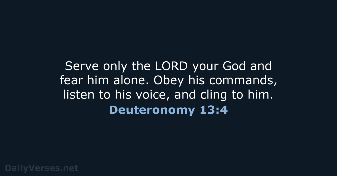 Serve only the LORD your God and fear him alone. Obey his… Deuteronomy 13:4