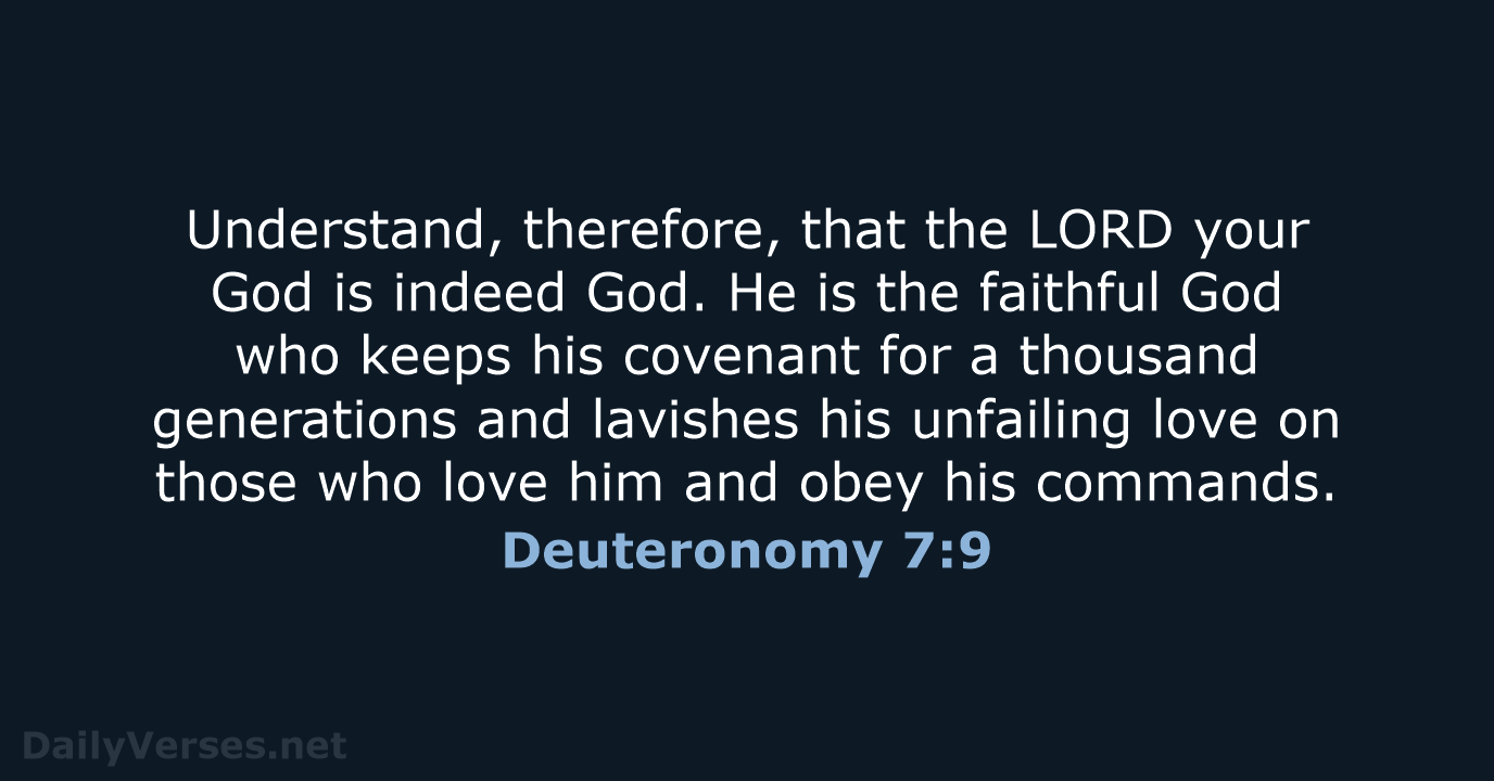 Understand, therefore, that the LORD your God is indeed God. He is… Deuteronomy 7:9