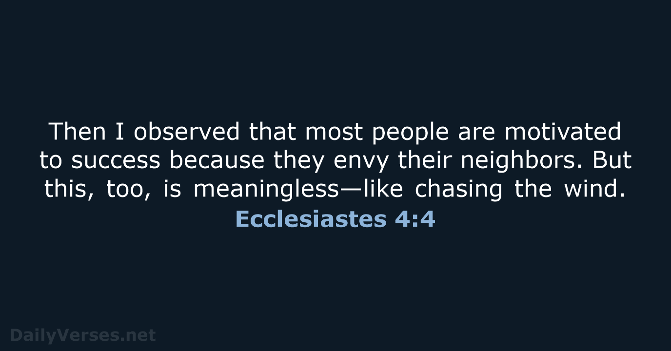 Then I observed that most people are motivated to success because they… Ecclesiastes 4:4