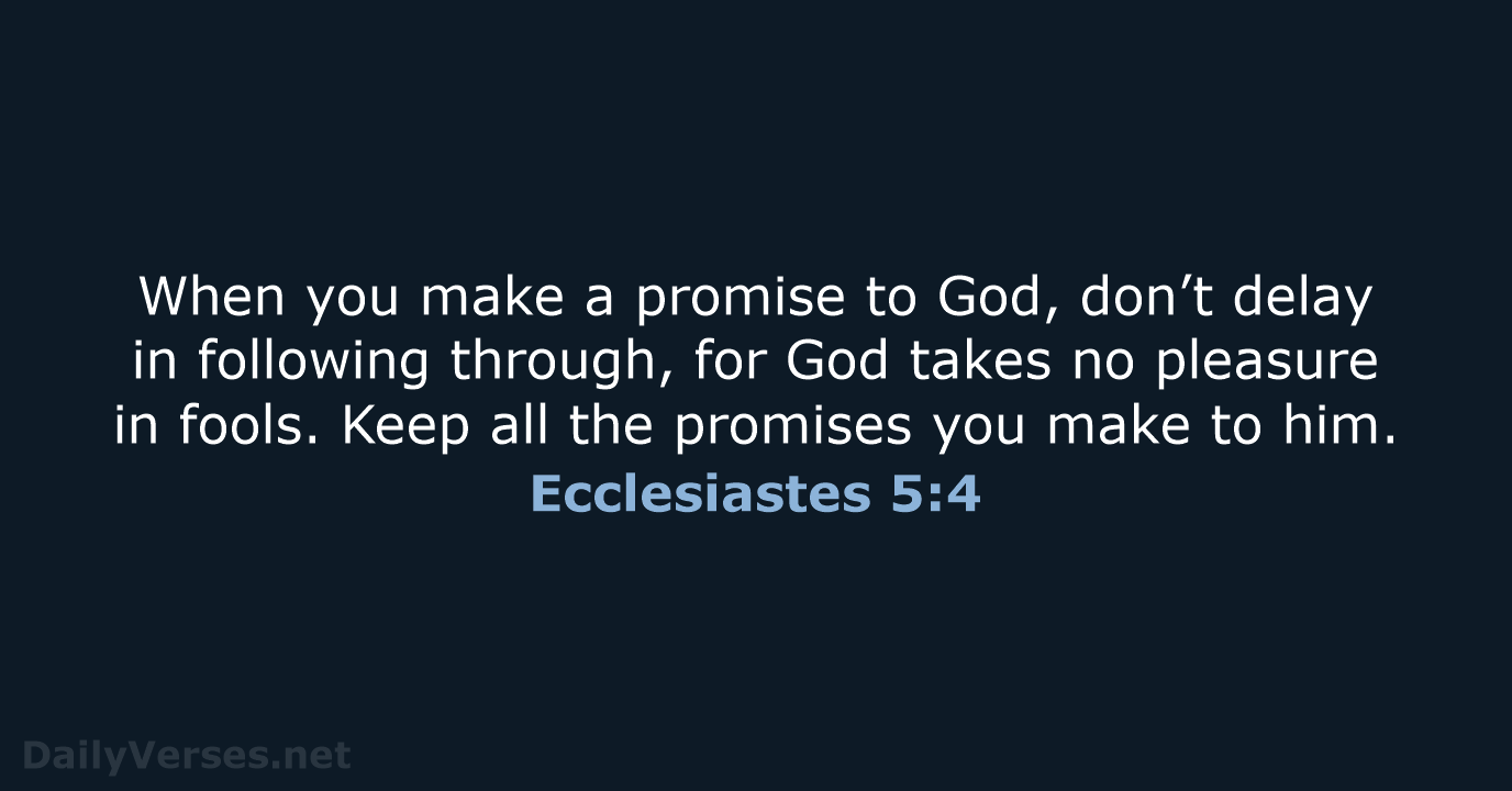 When you make a promise to God, don’t delay in following through… Ecclesiastes 5:4