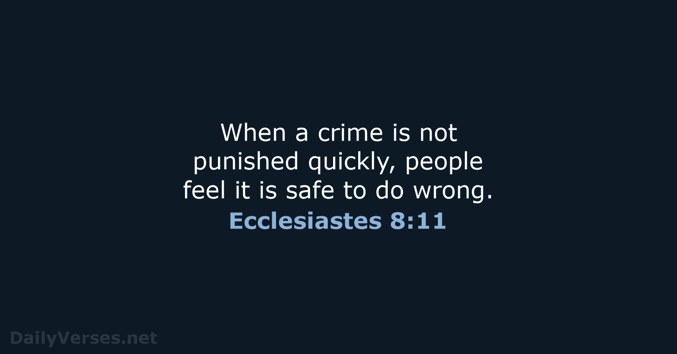 When a crime is not punished quickly, people feel it is safe… Ecclesiastes 8:11