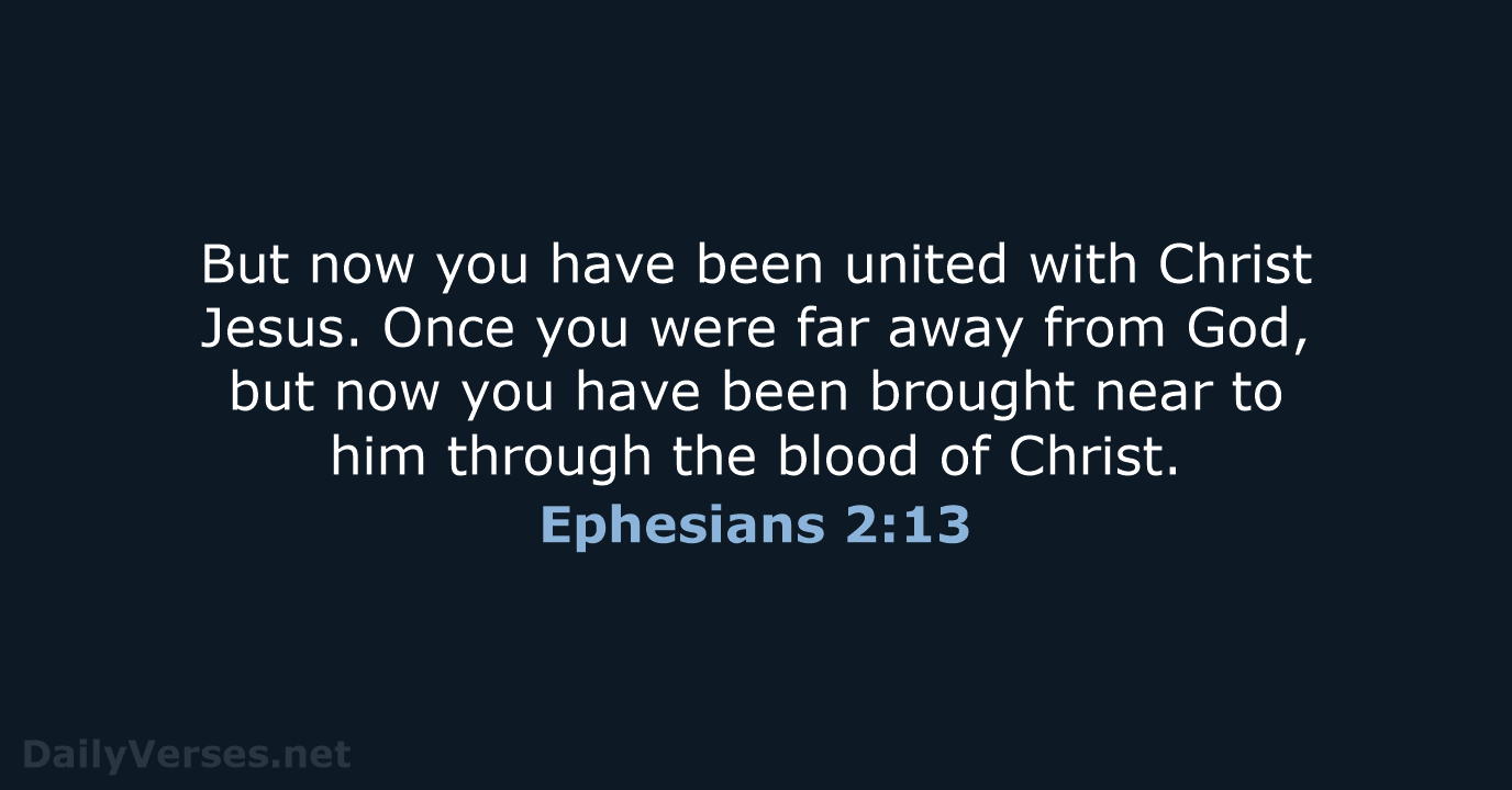 But now you have been united with Christ Jesus. Once you were… Ephesians 2:13