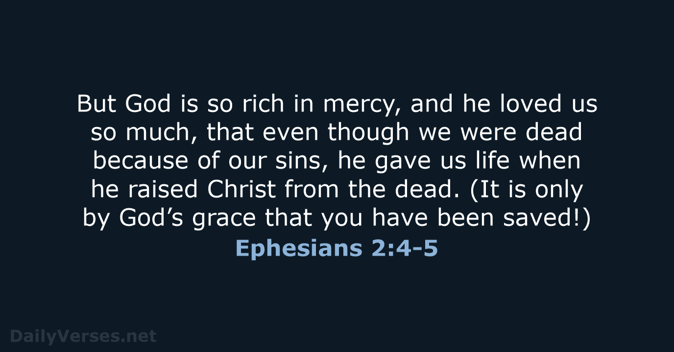 But God is so rich in mercy, and he loved us so… Ephesians 2:4-5