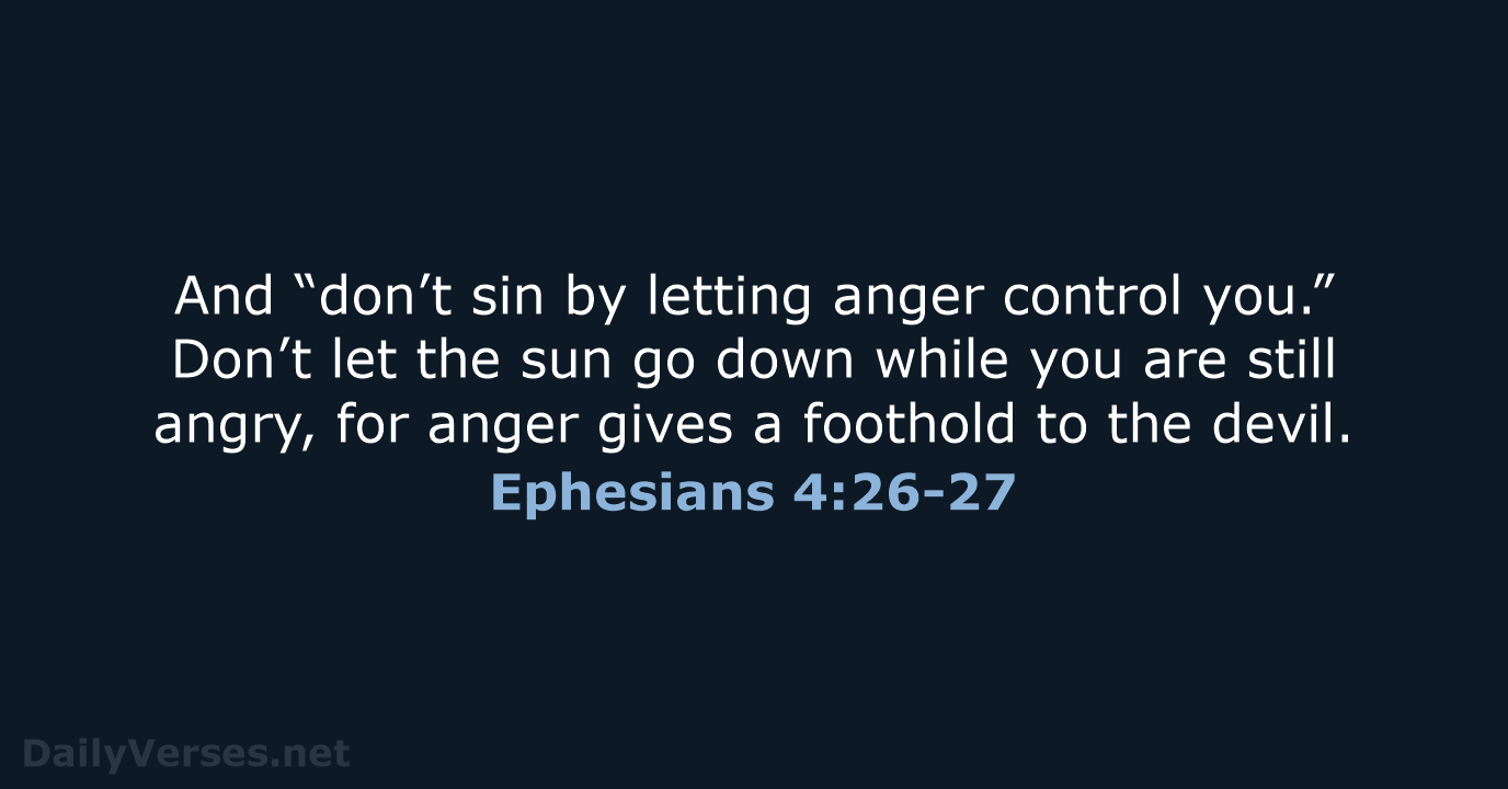 And “don’t sin by letting anger control you.” Don’t let the sun… Ephesians 4:26-27