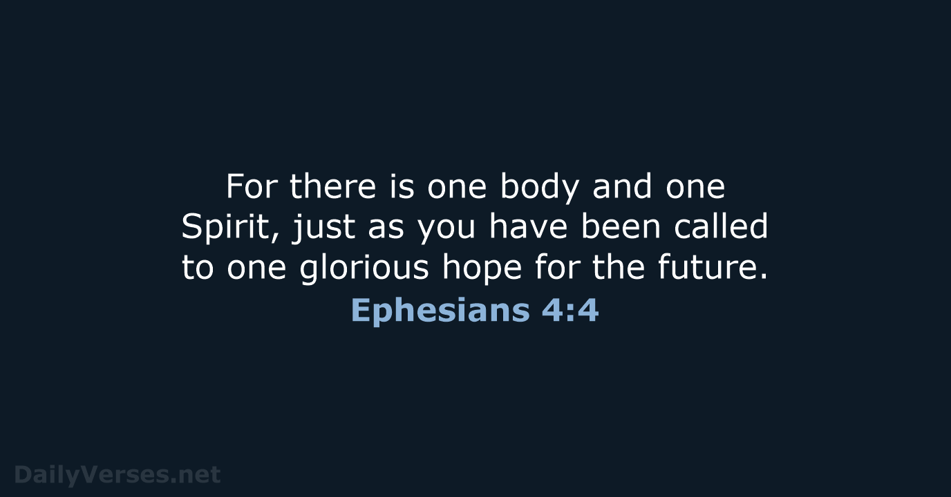 For there is one body and one Spirit, just as you have… Ephesians 4:4