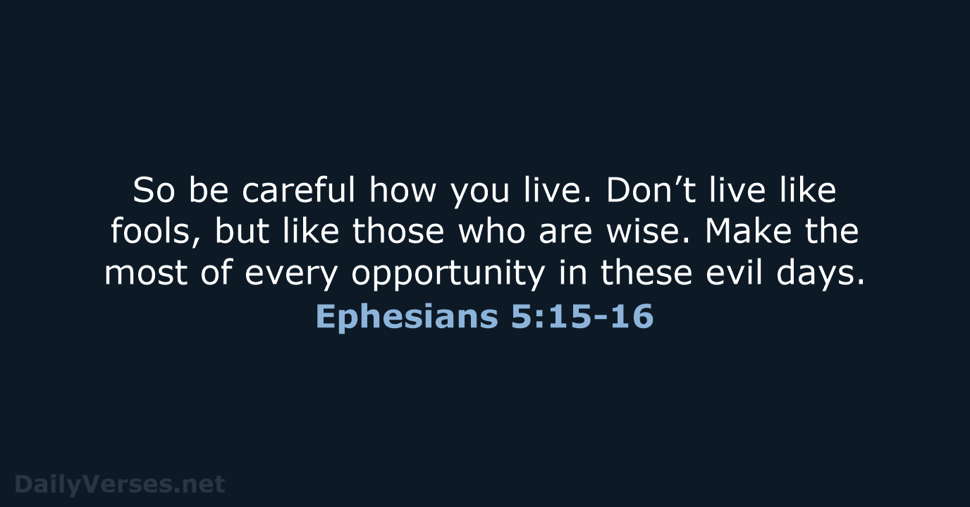 Ephesians 5:15-16 - NLT