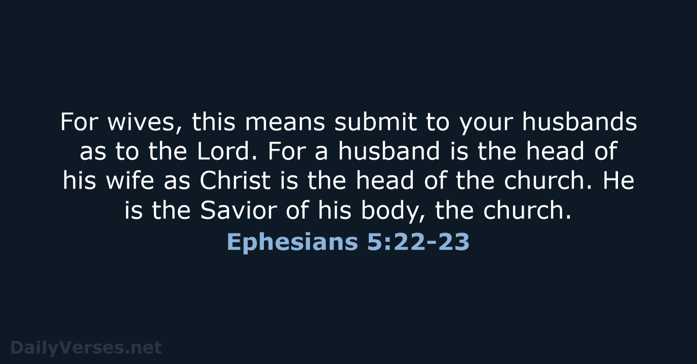 For wives, this means submit to your husbands as to the Lord… Ephesians 5:22-23