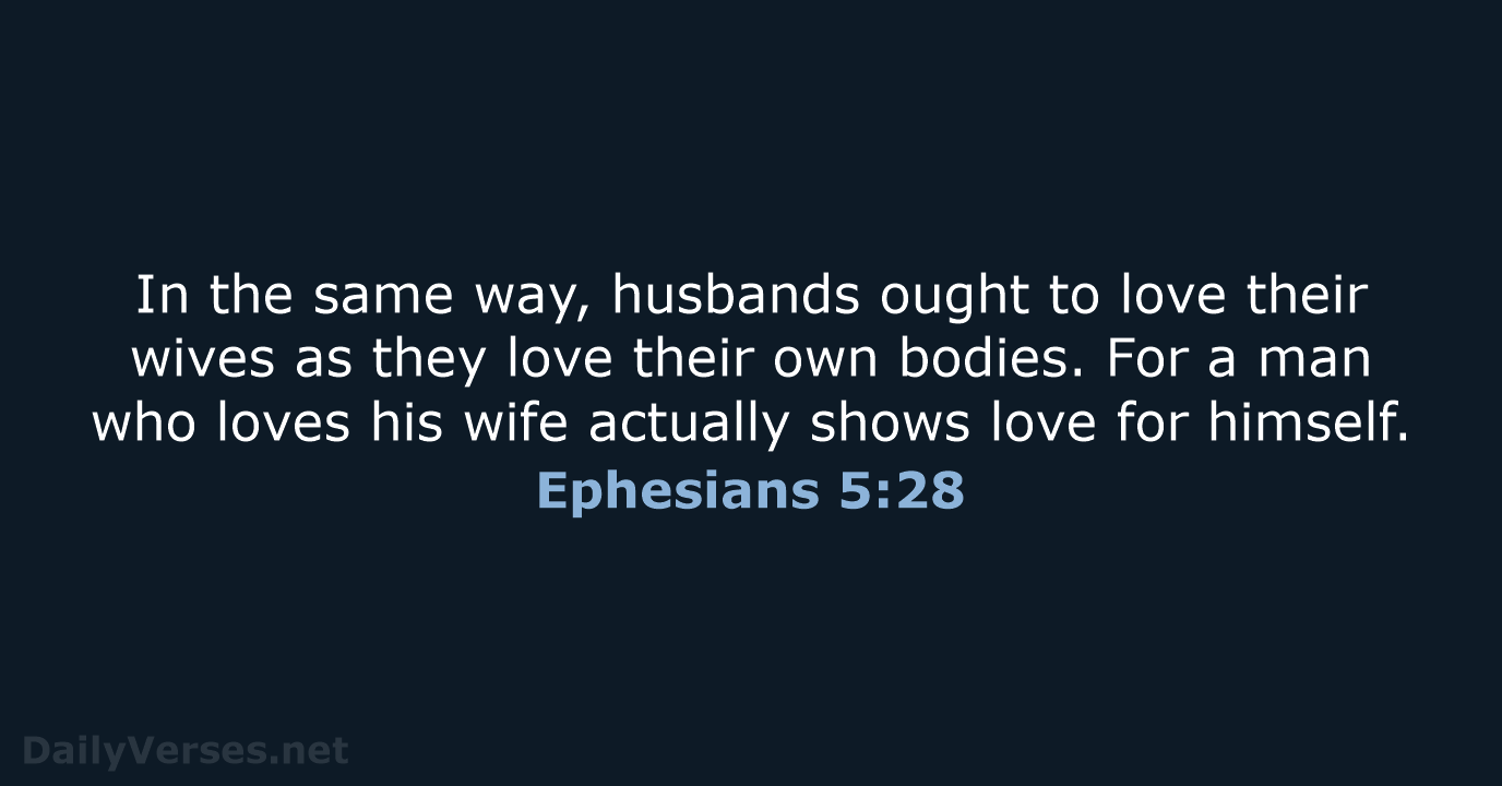 In the same way, husbands ought to love their wives as they… Ephesians 5:28