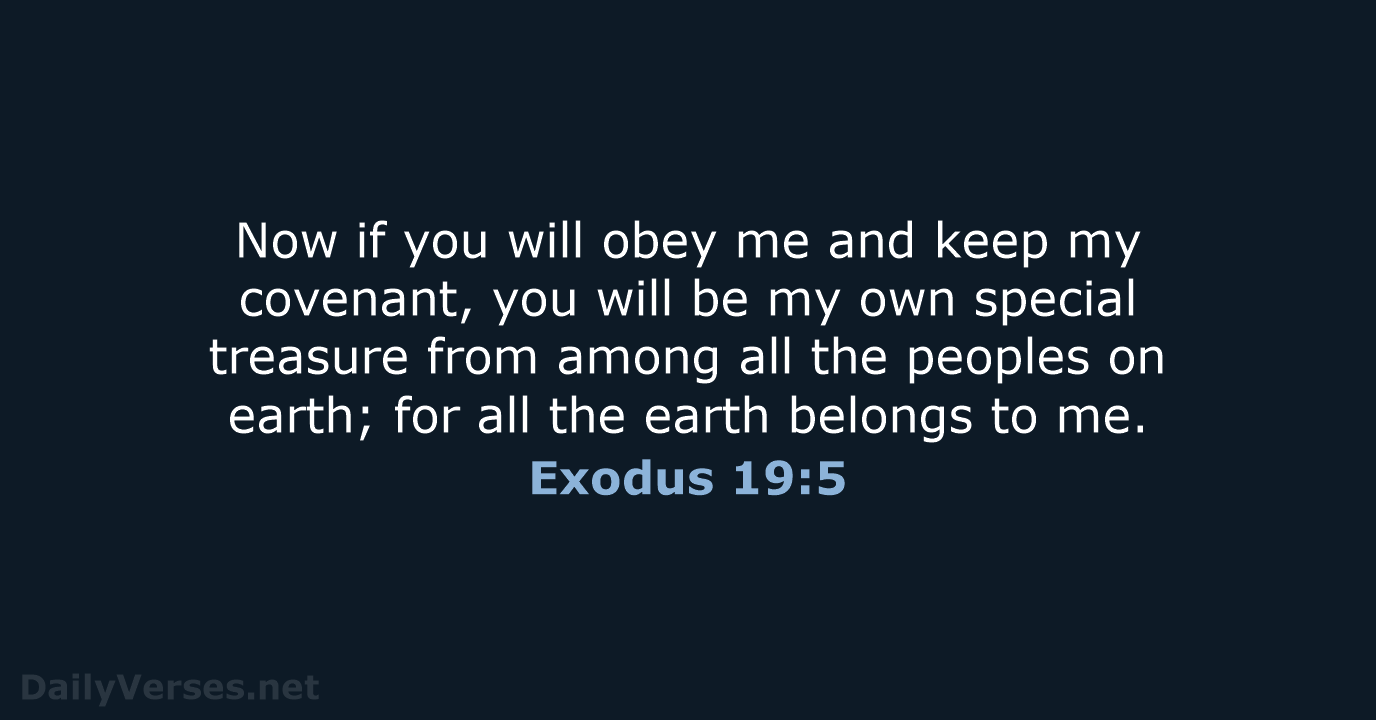 Now if you will obey me and keep my covenant, you will… Exodus 19:5