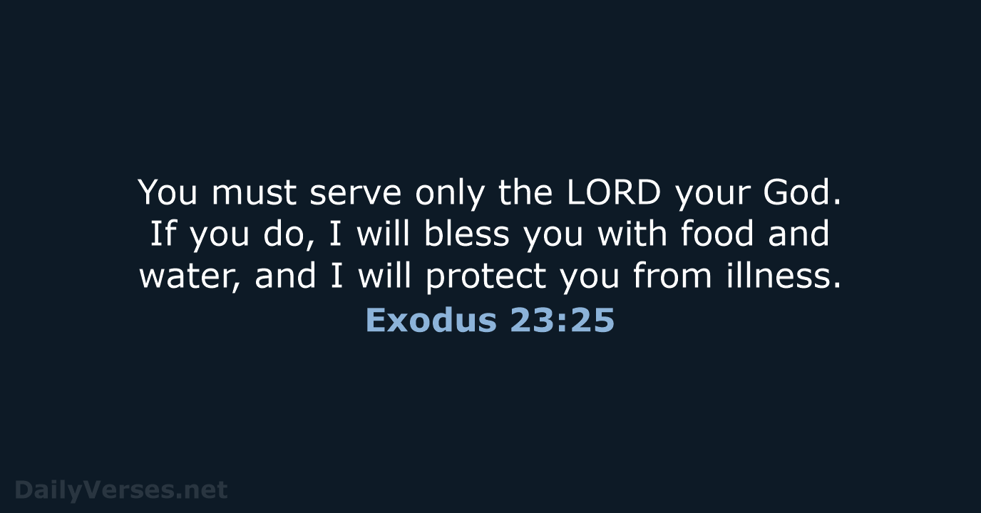 You must serve only the LORD your God. If you do, I… Exodus 23:25