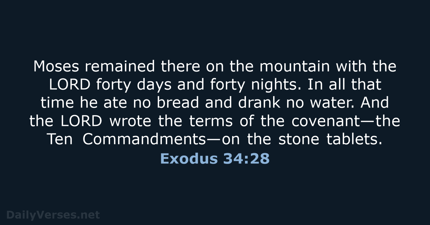 Moses remained there on the mountain with the LORD forty days and… Exodus 34:28