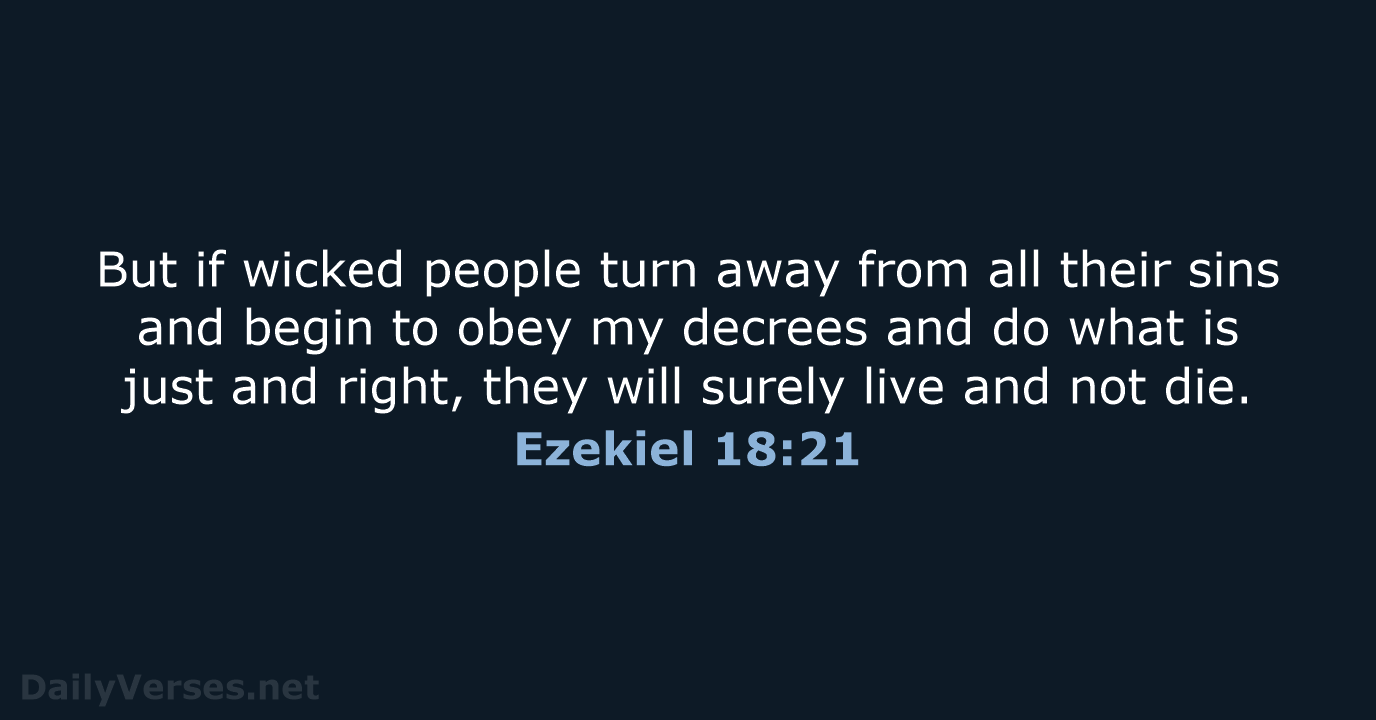 But if wicked people turn away from all their sins and begin… Ezekiel 18:21