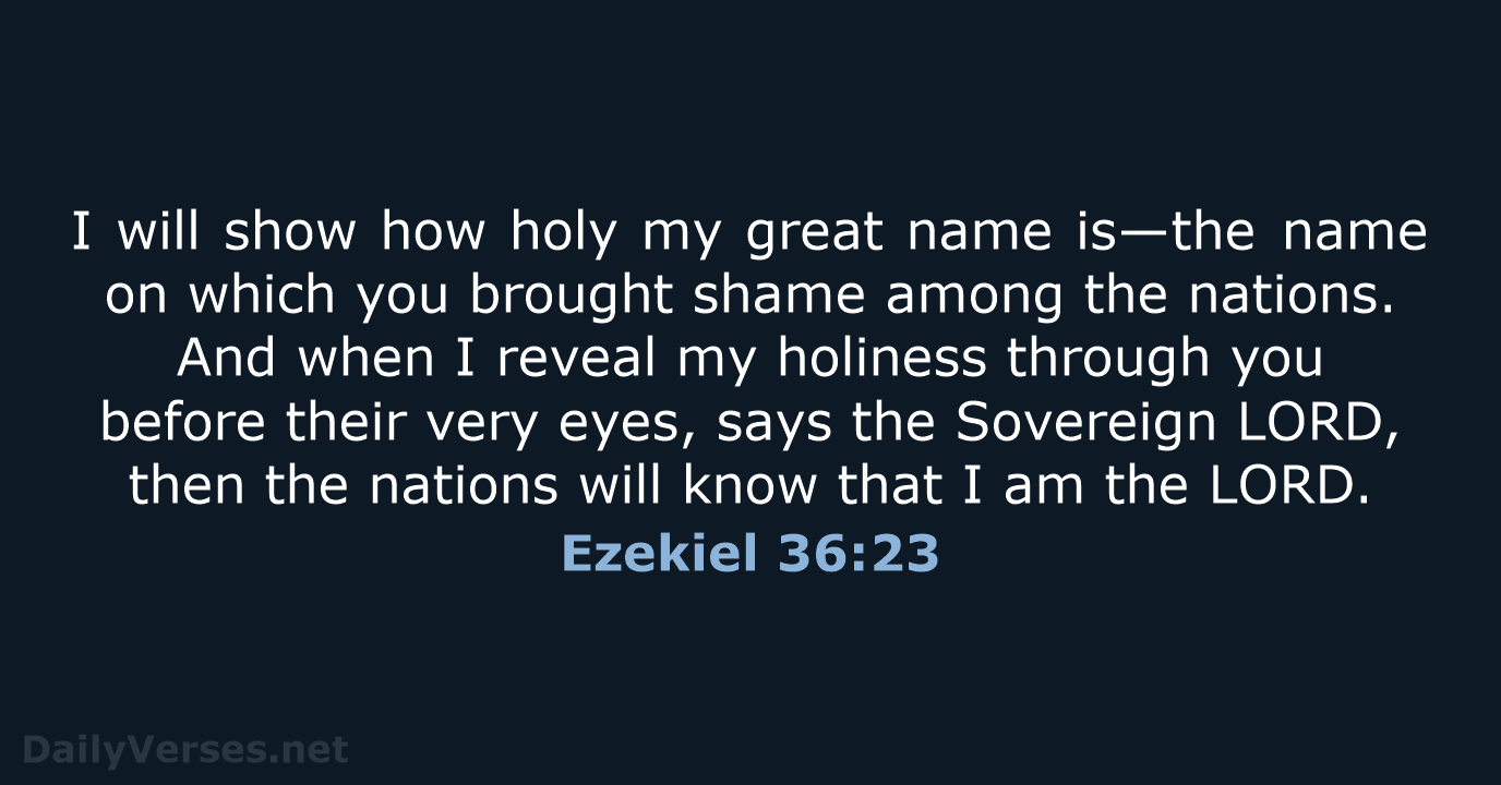 I will show how holy my great name is—the name on which… Ezekiel 36:23